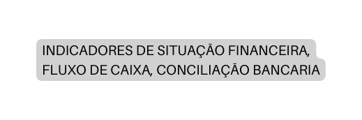 INDICADORES DE SITUAÇÃO FINANCEIRA FLUXO DE CAIXA CONCILIAÇÃO BANCARIA